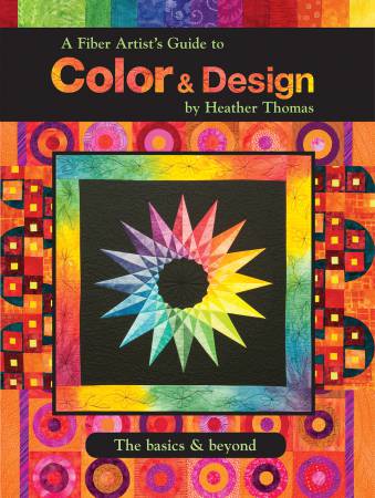 A Fiber Artist Guide to Color & Design The Basics & Beyond, by Heather Thomas